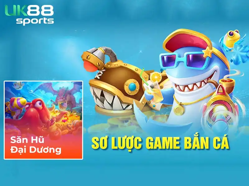 Sơ lược về game bắn cá Săn hũ đại dương