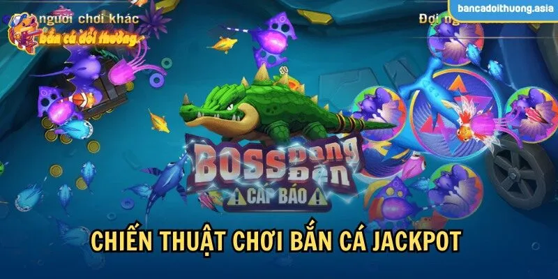 Tham khảo các chiến thuật chơi bắn cá jackpot đơn giản và dễ trúng