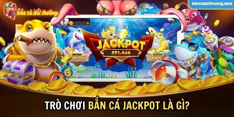 Tìm hiểu khái niệm trò chơi bắn cá jackpot là gì