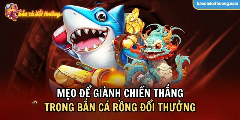 Một số chiến thuật để chơi bắn cá rồng trăm trận trăm thắng